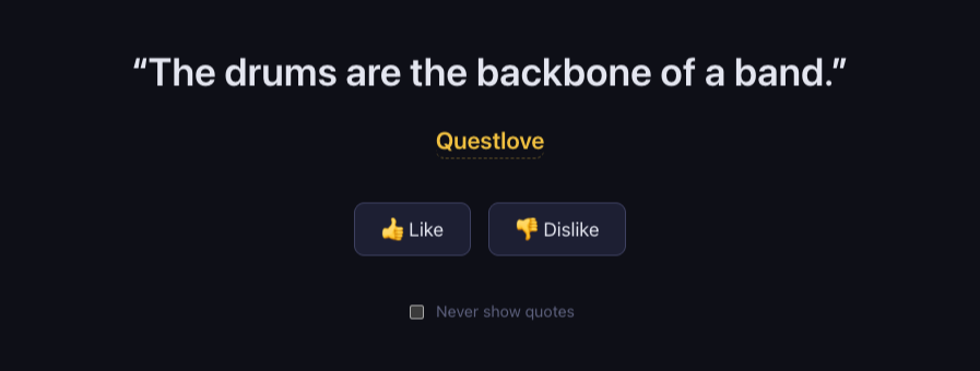 A full-screen quote: “The drums are the backbone of a band.” attributed to
		Questlove, with Like and Dislike buttons underneath and a “Never show quotes”
		checkbox below them.