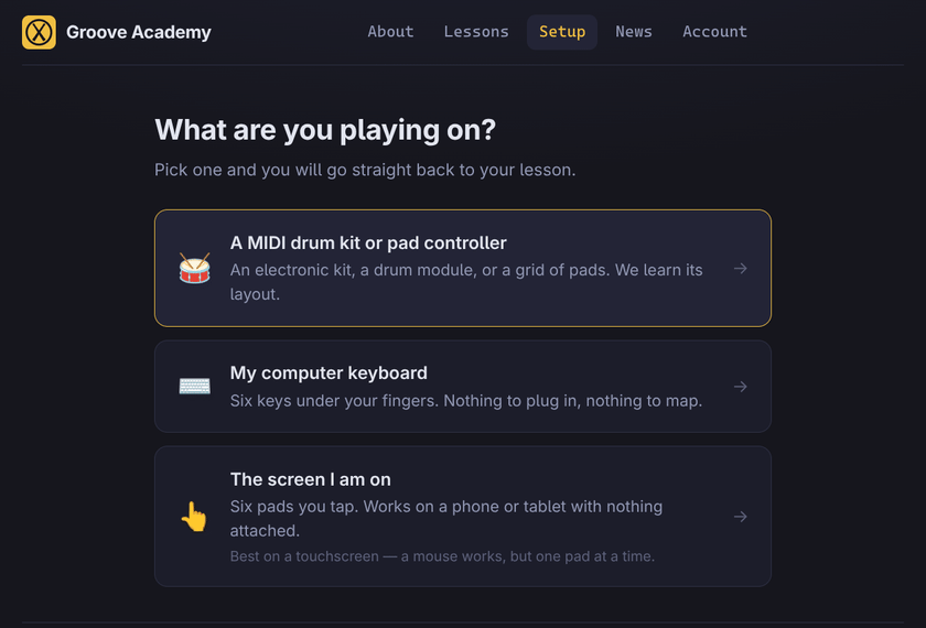 A setup screen headed “What are you playing on?” with the line “Pick one and you will
		go straight back to your lesson.” Three cards follow, each with an arrow: “A MIDI drum kit
		or pad controller”, “My computer keyboard”, and “The screen I am on”. None of them is
		greyed out.